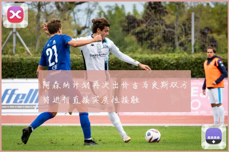 阿森纳计划再次出价吉马良斯双方将进行直接实质性接触