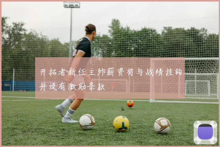 开拓者新任主帅薪资将与战绩挂钩并设有激励条款